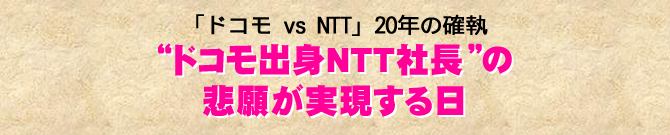 ““ドコモ出身NTT社長”の悲願が実現する日